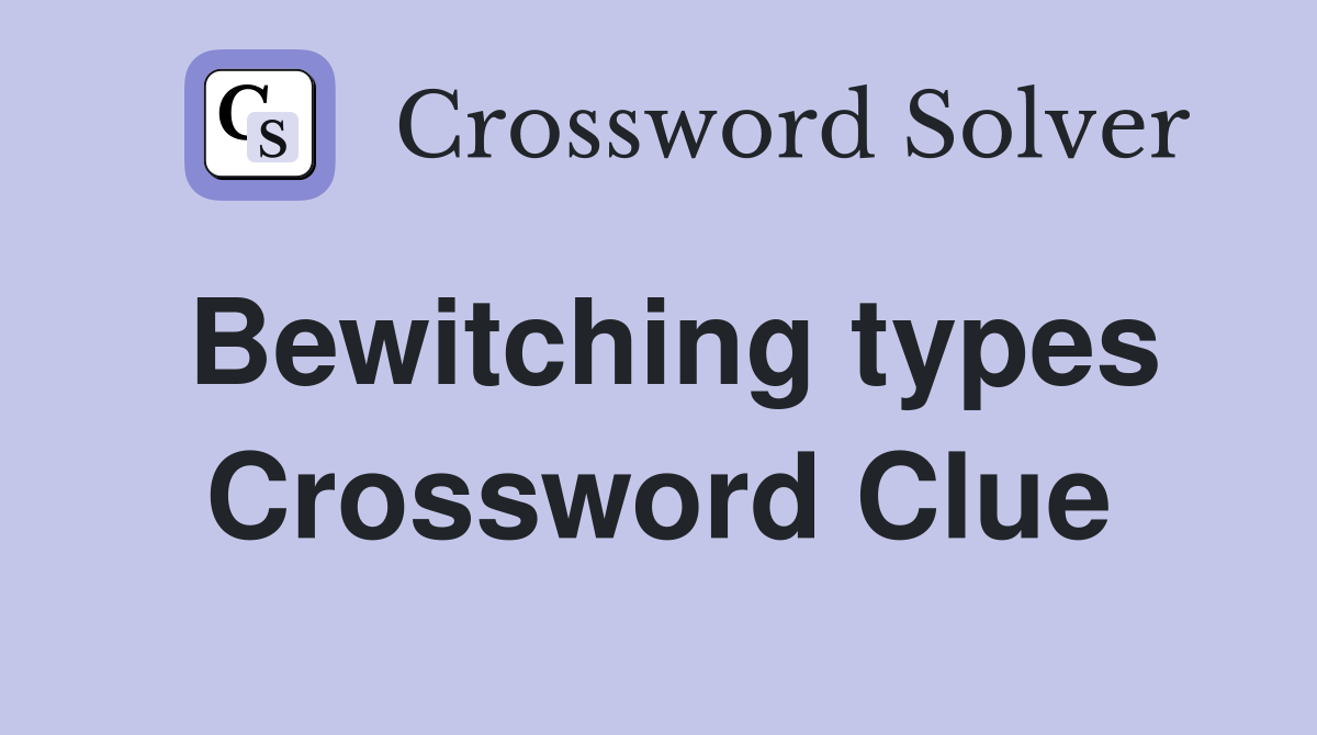 Bewitching types Crossword Clue