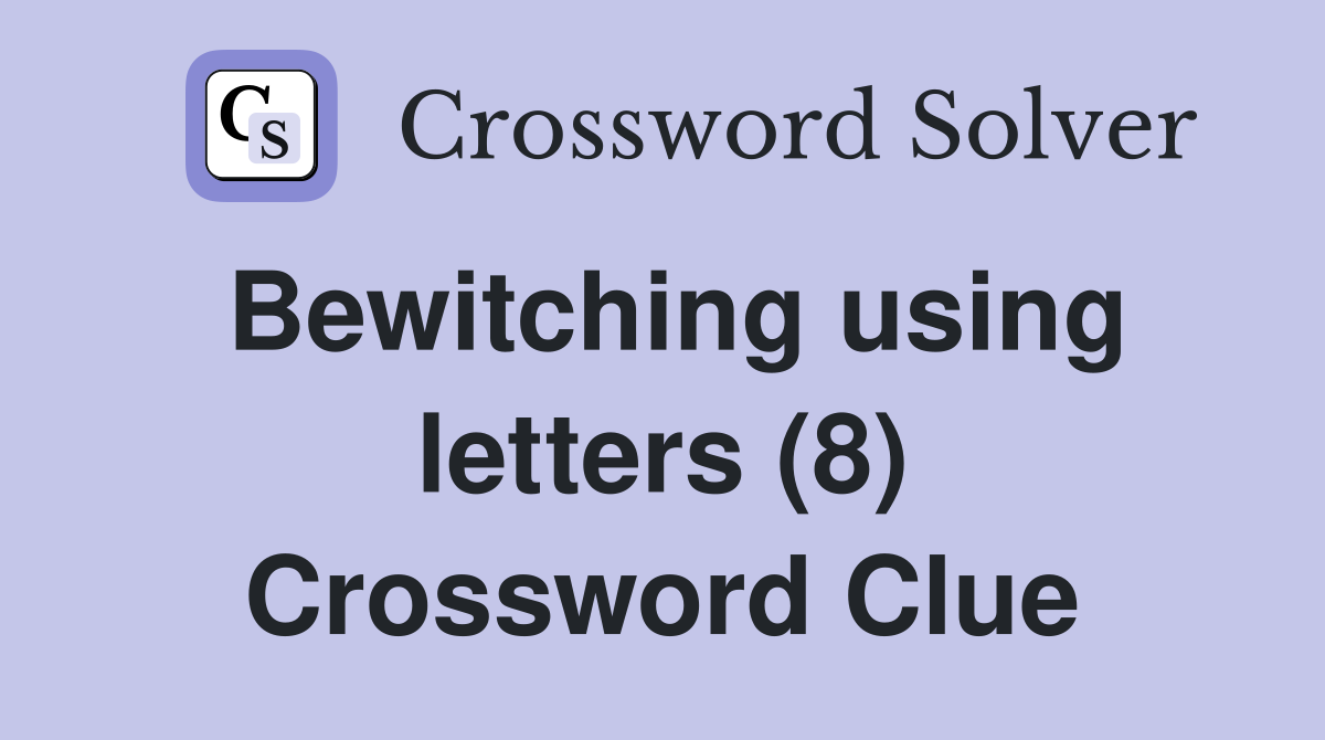 Bewitching using letters (8) Crossword Clue