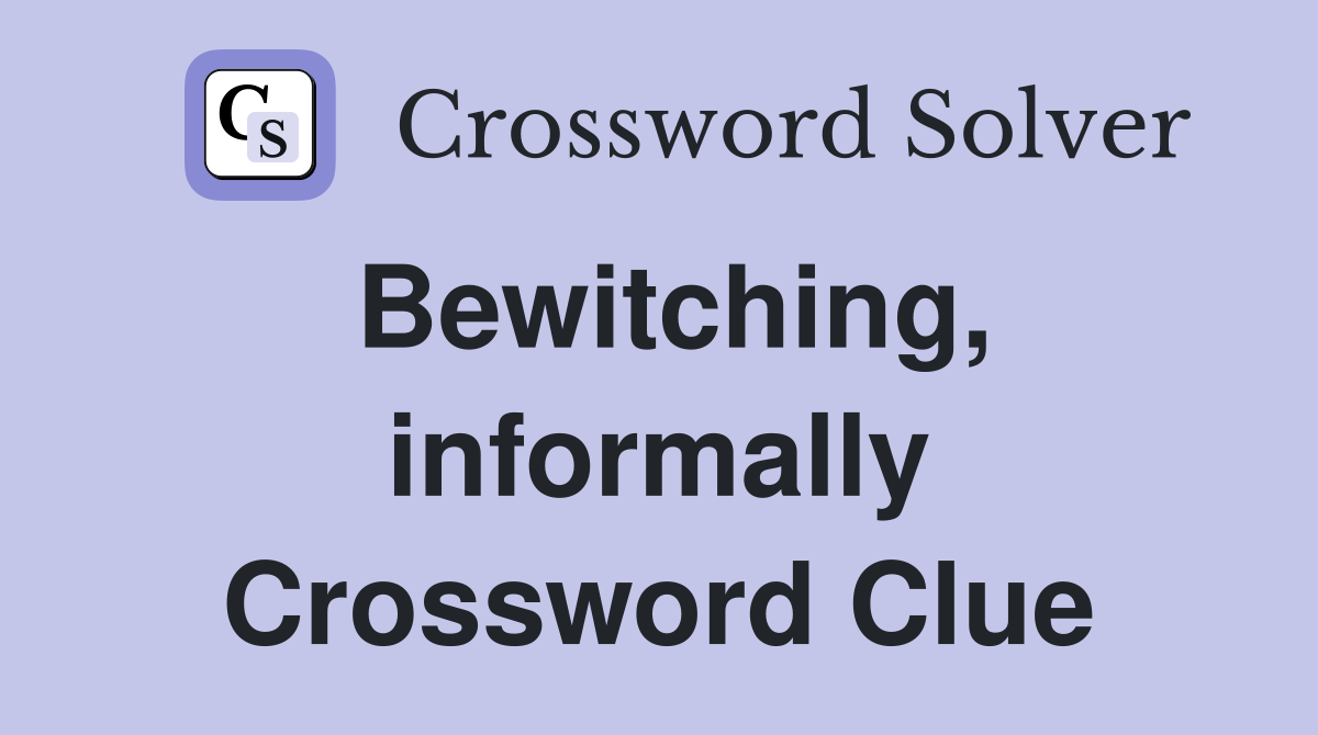 Bewitching, informally Crossword Clue