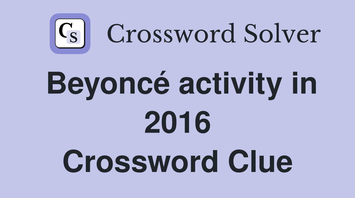 Beyoncé activity in 2016 Crossword Clue
