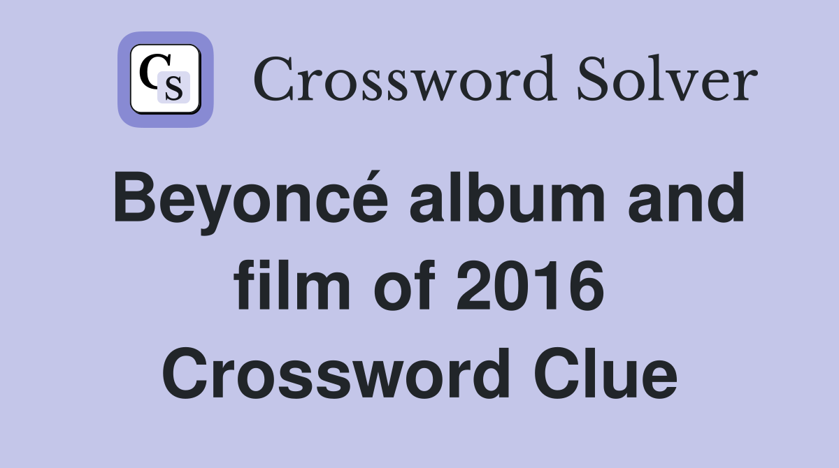 Beyoncé album and film of 2016 Crossword Clue