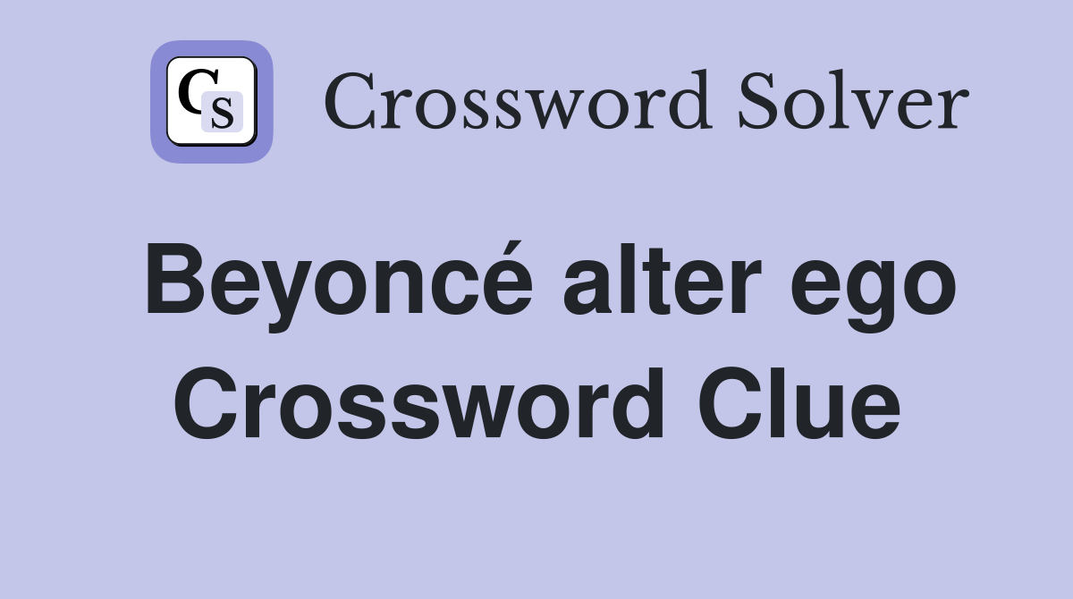 Beyoncé alter ego Crossword Clue