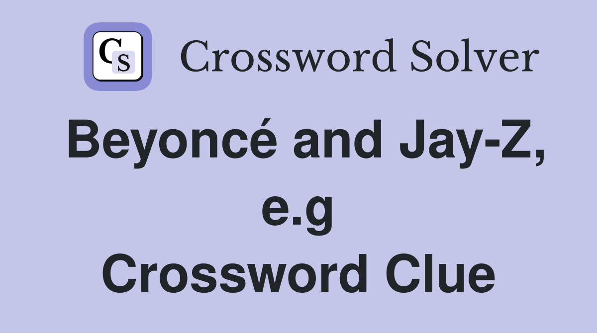 Beyoncé and Jay-Z, e.g Crossword Clue
