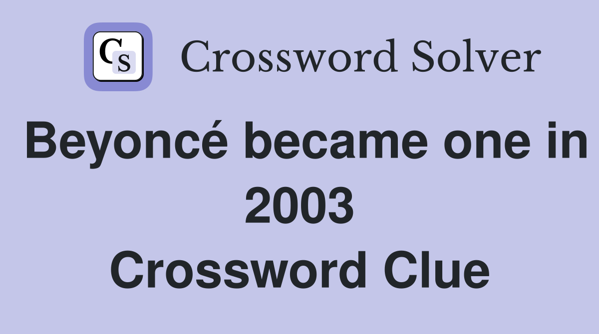 Beyoncé became one in 2003 Crossword Clue