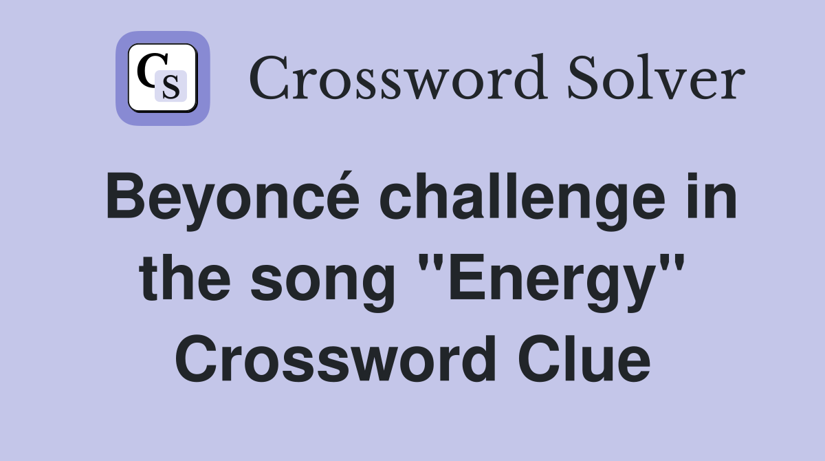 Beyoncé challenge in the song "Energy" Crossword Clue
