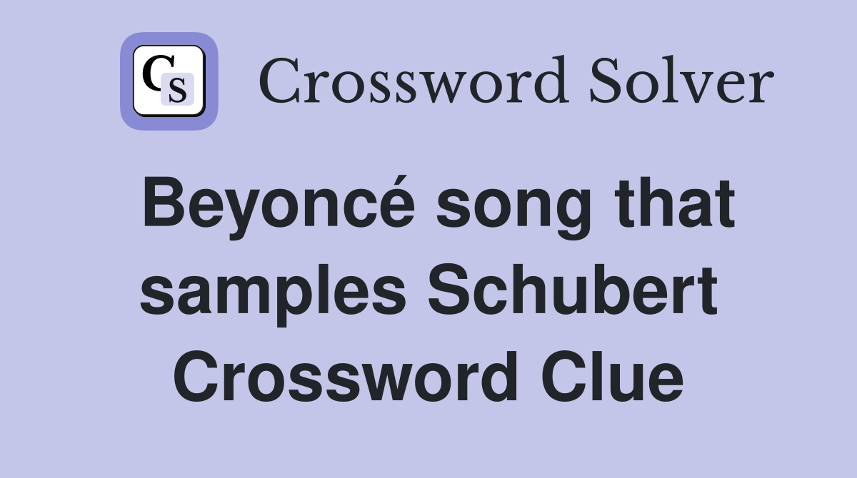 Beyoncé song that samples Schubert Crossword Clue