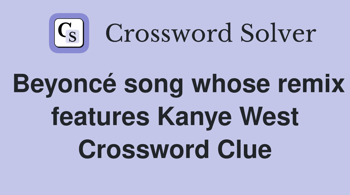Beyoncé song whose remix features Kanye West Crossword Clue
