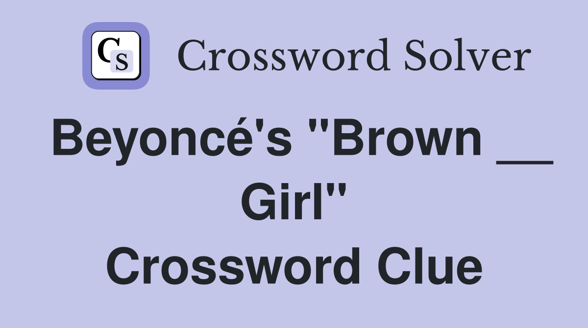 Beyoncé's "Brown __ Girl" Crossword Clue