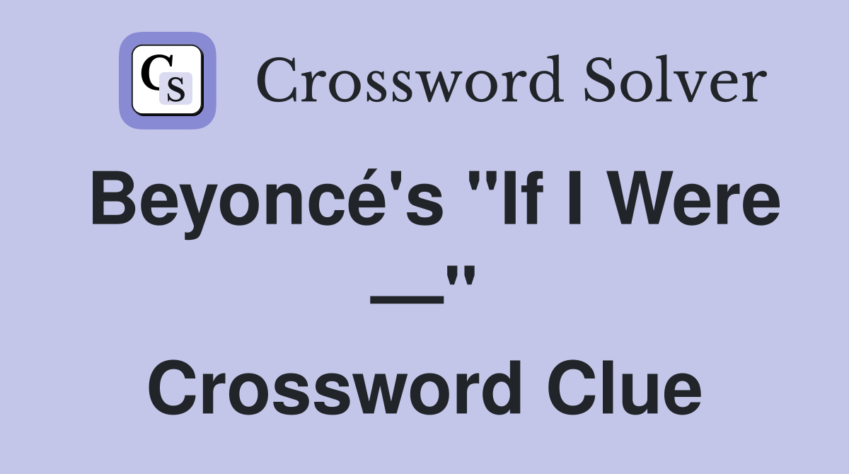 Beyoncé's "If I Were —" Crossword Clue