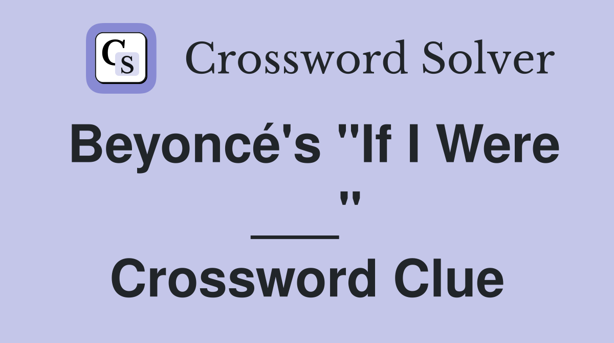 Beyoncé's "If I Were ___" Crossword Clue