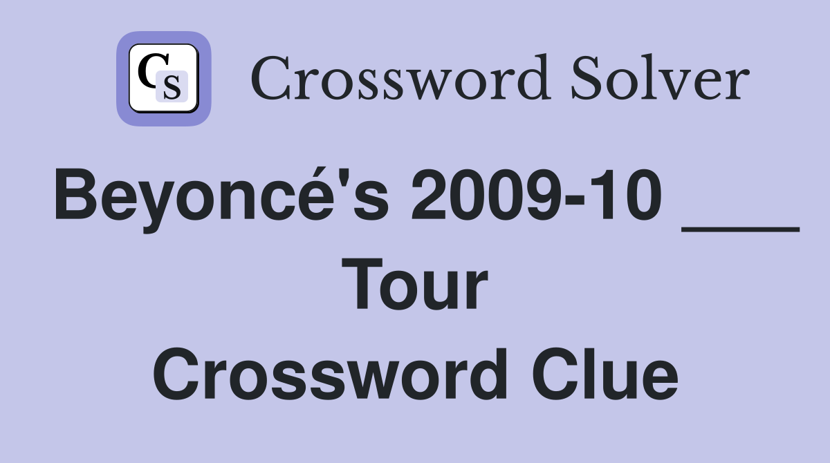 Beyoncé's 2009-10 ___ Tour Crossword Clue