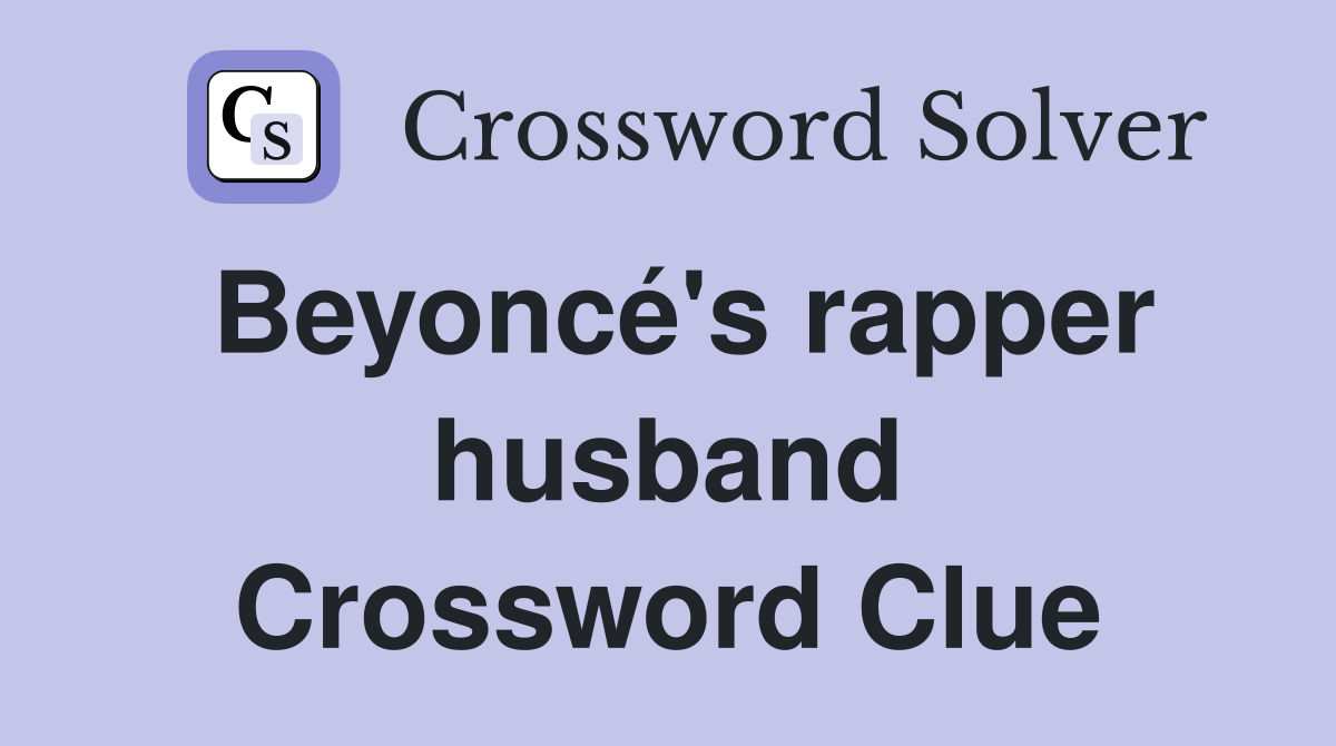 Beyoncé's rapper husband Crossword Clue