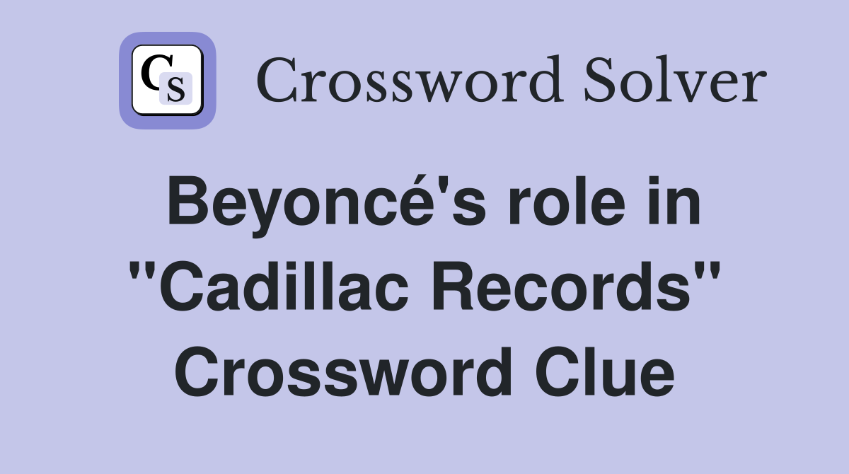 Beyoncé's role in "Cadillac Records" Crossword Clue