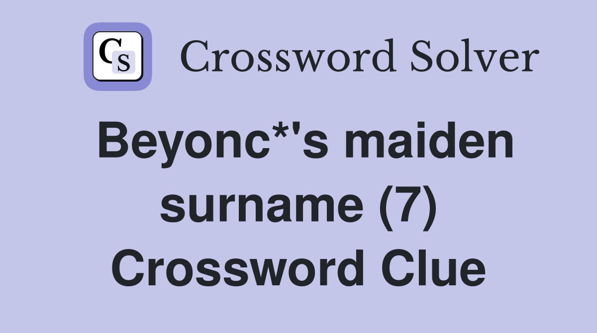 Beyonc*'s maiden surname (7) Crossword Clue
