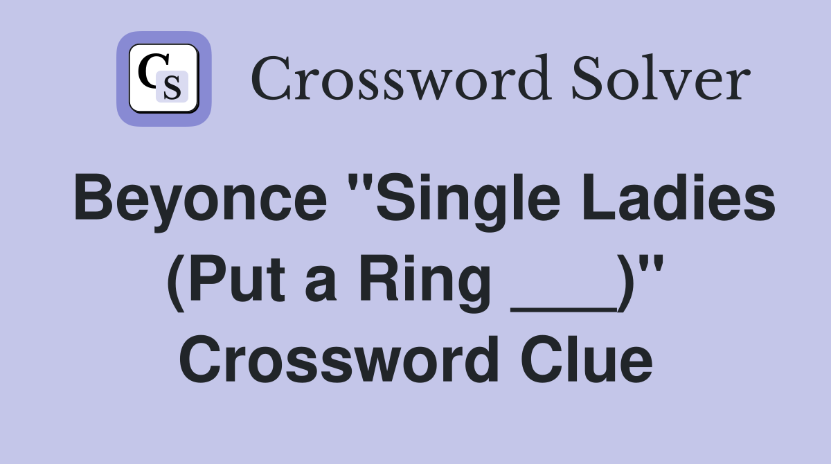 Beyonce "Single Ladies (Put a Ring ___)" Crossword Clue