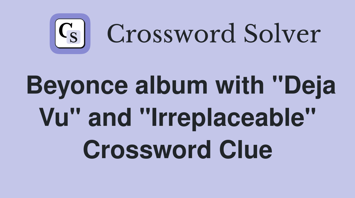 Beyonce album with "Deja Vu" and "Irreplaceable" Crossword Clue