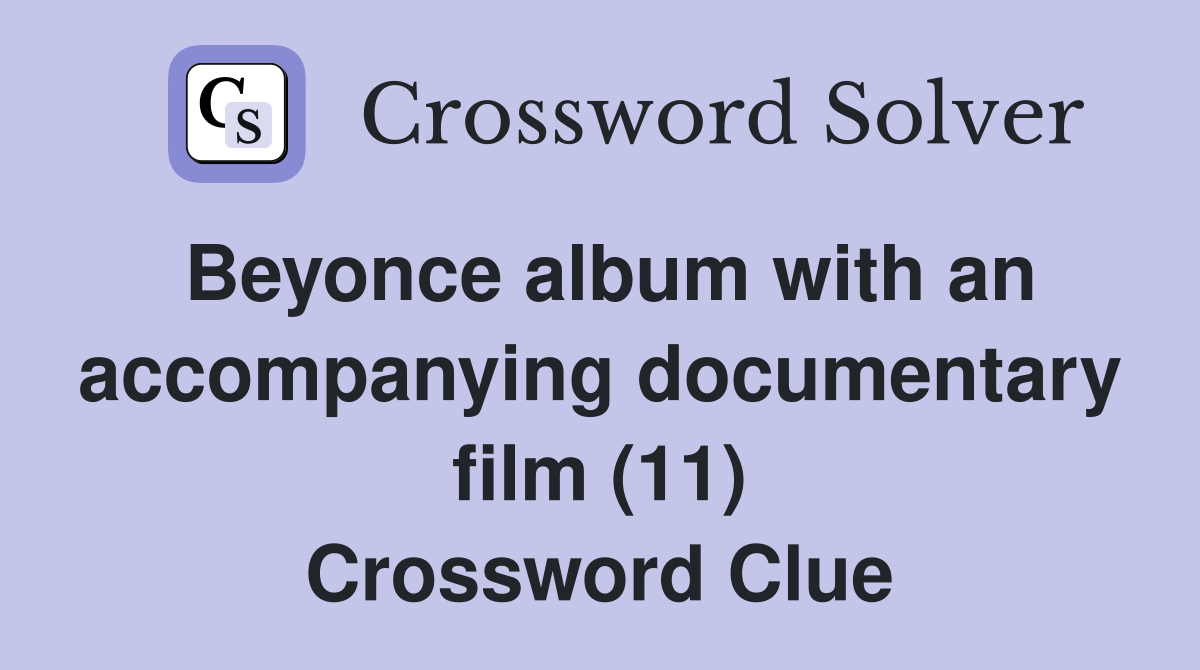 Beyonce album with an accompanying documentary film (11) Crossword Clue