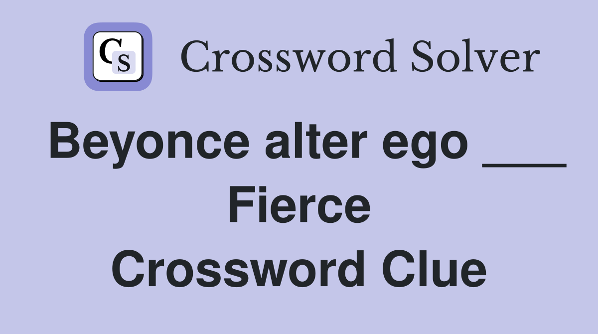 Beyonce alter ego ___ Fierce Crossword Clue