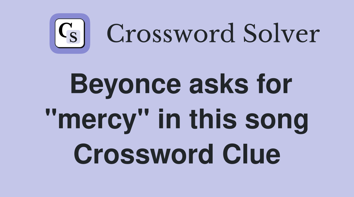 Beyonce asks for "mercy" in this song Crossword Clue