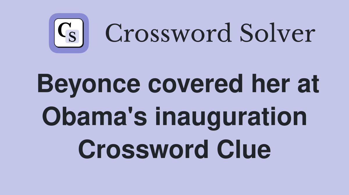Beyonce covered her at Obama's inauguration Crossword Clue