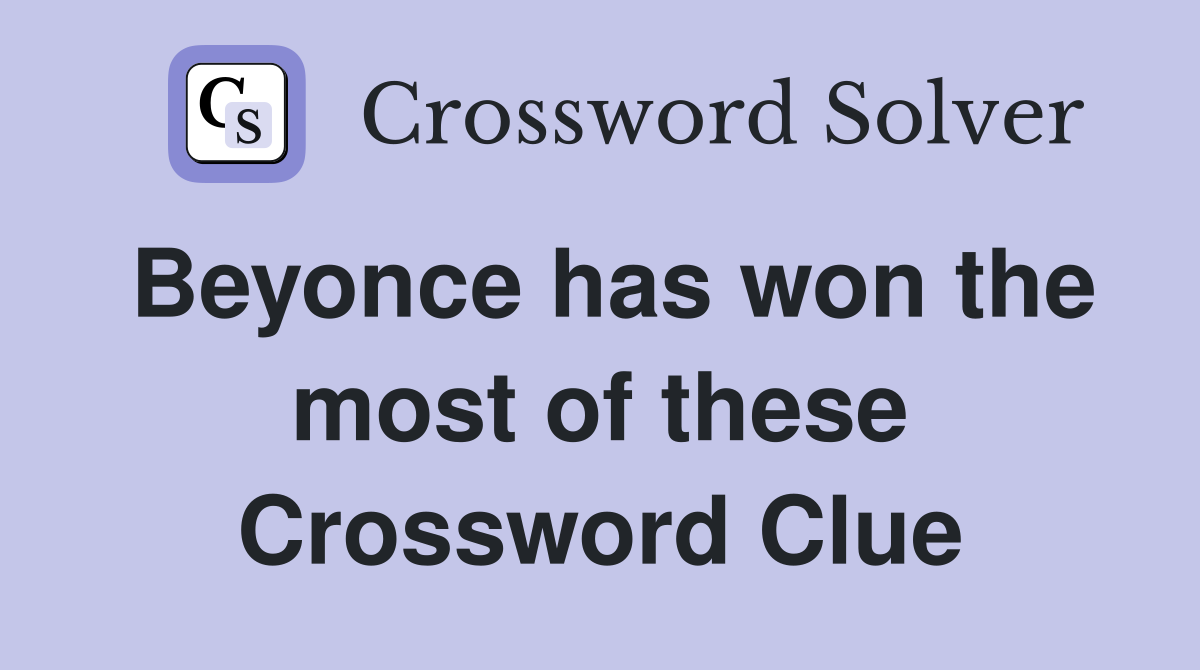 Beyonce has won the most of these Crossword Clue Answers Crossword