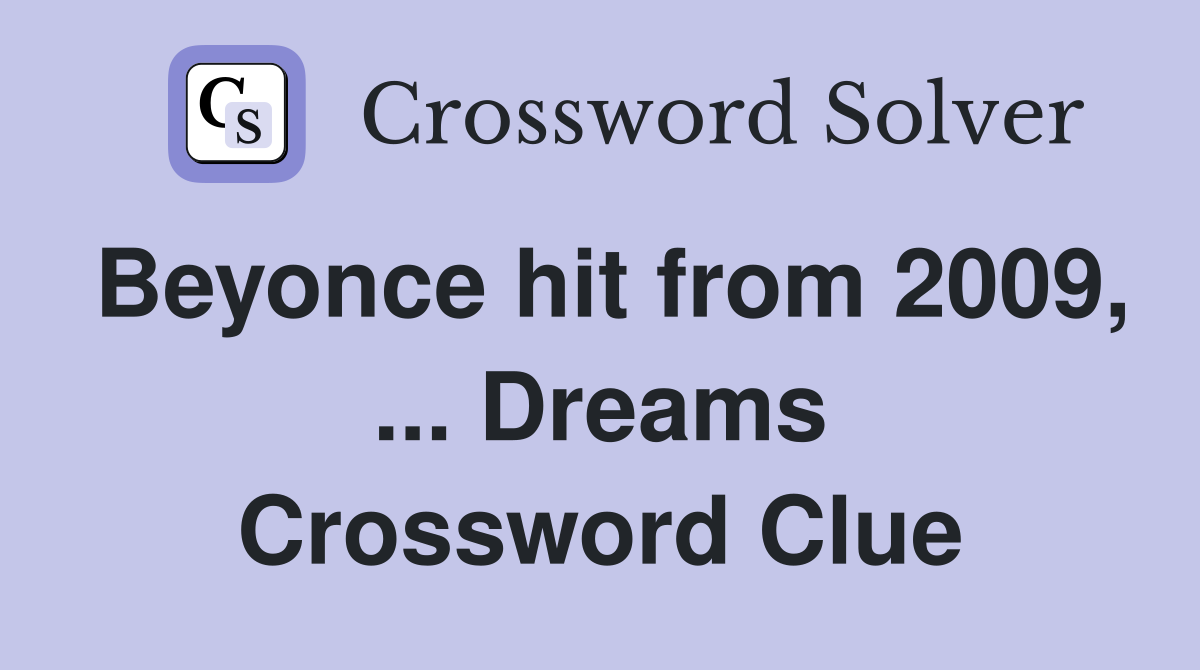 Beyonce hit from 2009, ... Dreams Crossword Clue