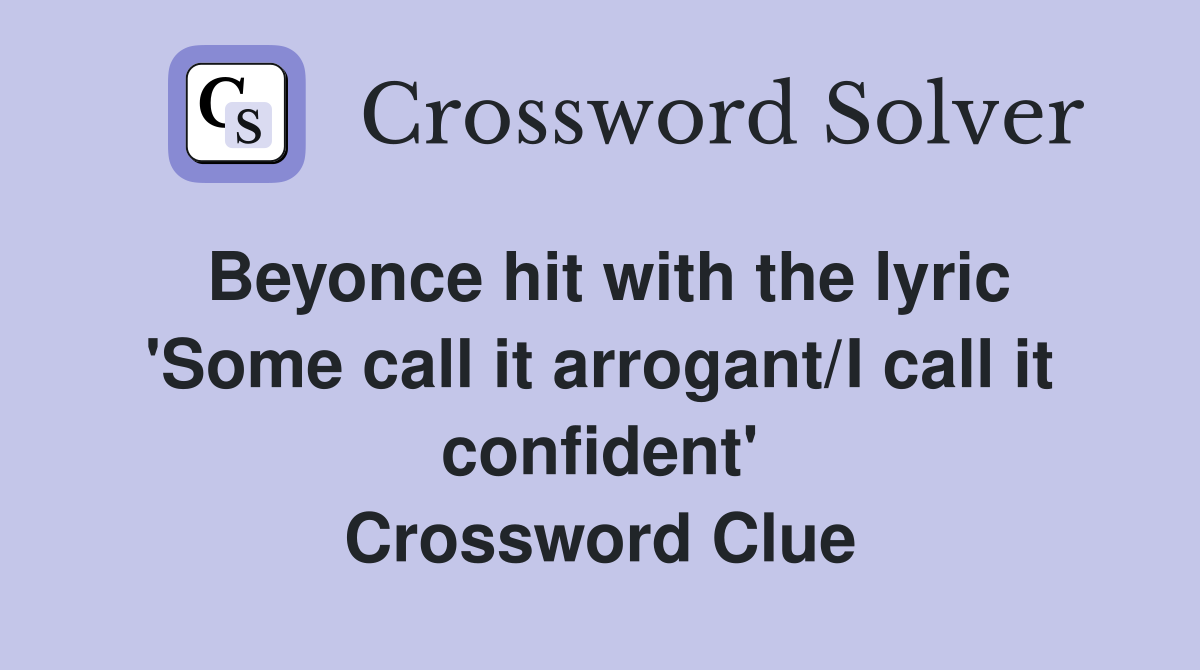 Beyonce hit with the lyric 'Some call it arrogant/I call it confident' Crossword Clue