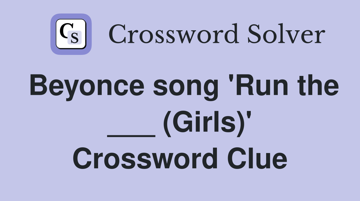 Beyonce song 'Run the ___ (Girls)' Crossword Clue