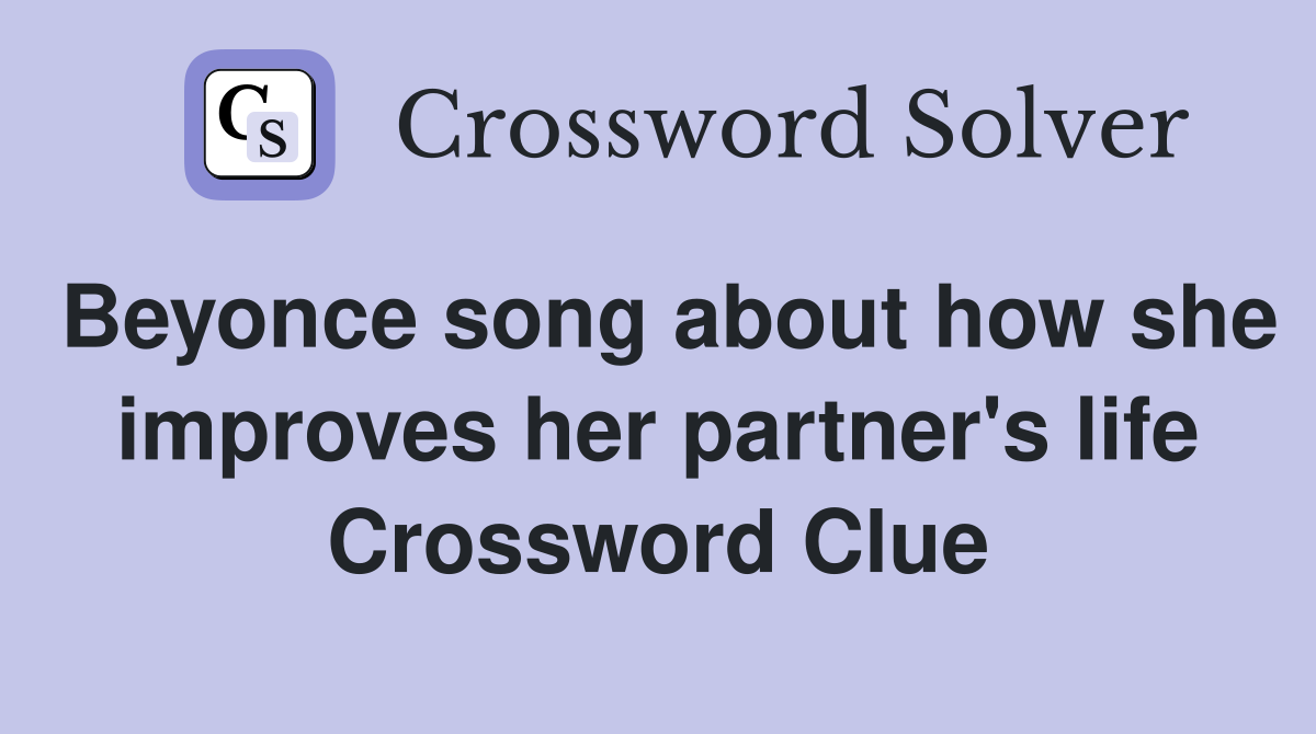 Beyonce song about how she improves her partner's life Crossword Clue