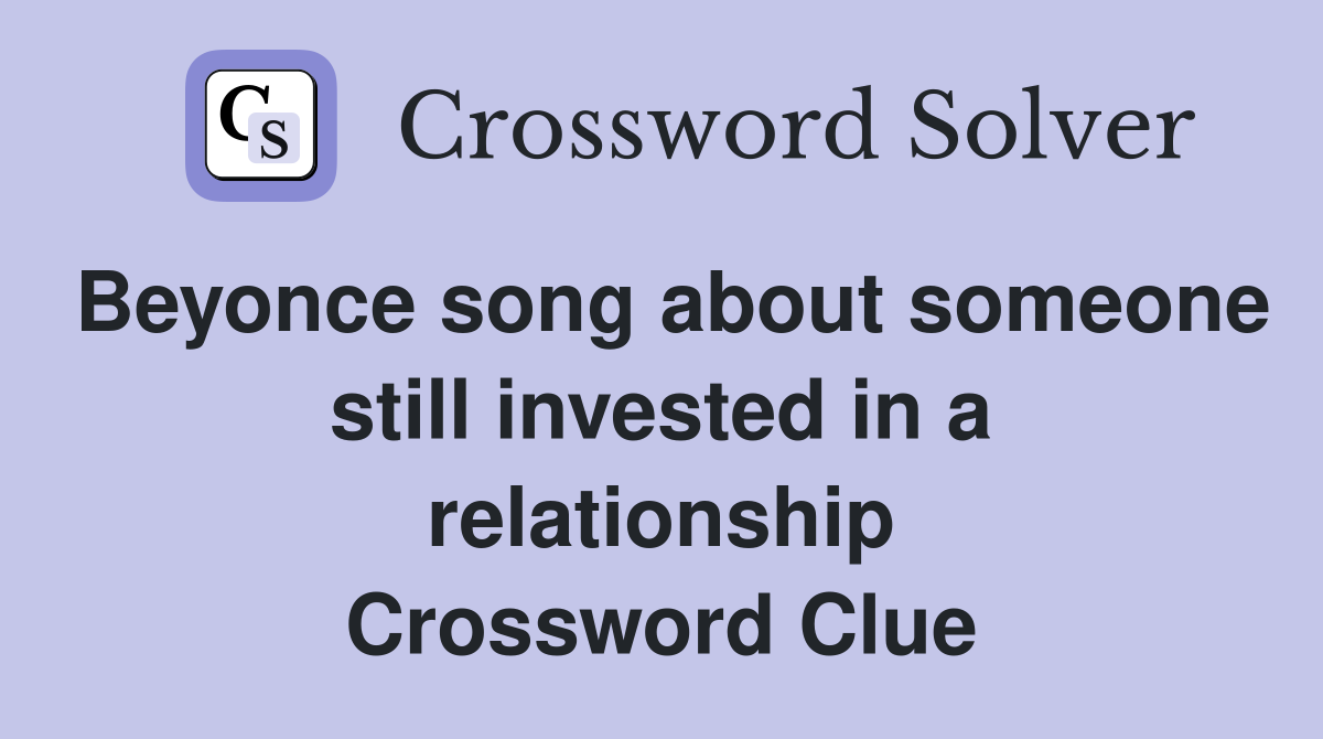 Beyonce song about someone still invested in a relationship Crossword Clue