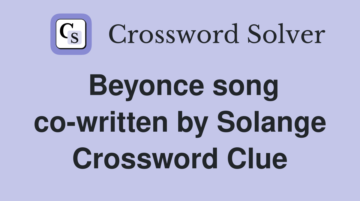 Beyonce song co-written by Solange Crossword Clue