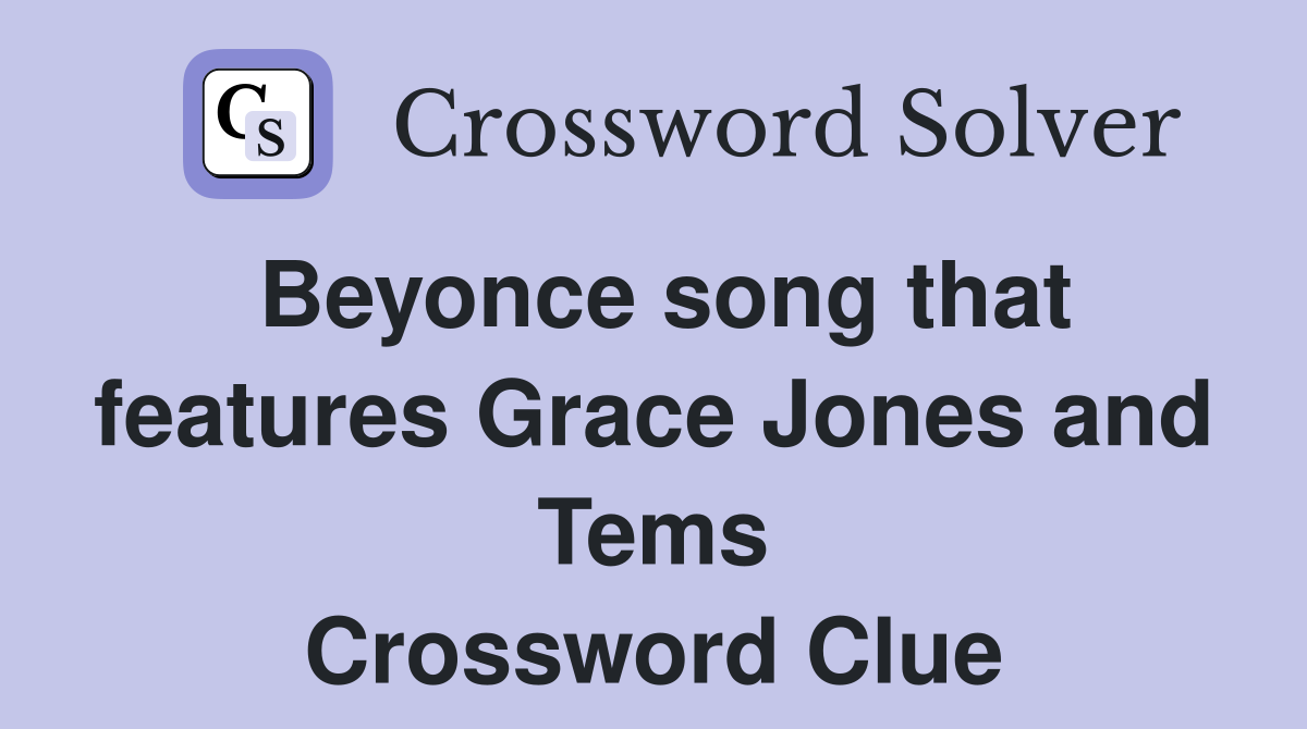 Beyonce song that features Grace Jones and Tems Crossword Clue