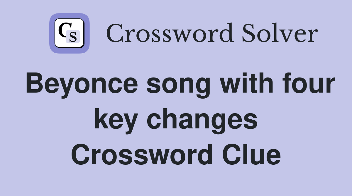 Beyonce song with four key changes Crossword Clue