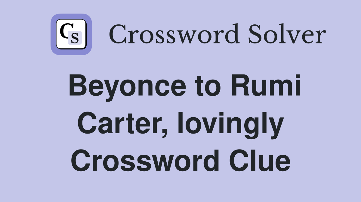 Beyonce to Rumi Carter, lovingly Crossword Clue