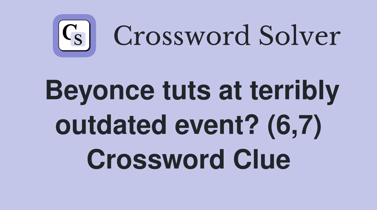 Beyonce tuts at terribly outdated event? (6,7) Crossword Clue