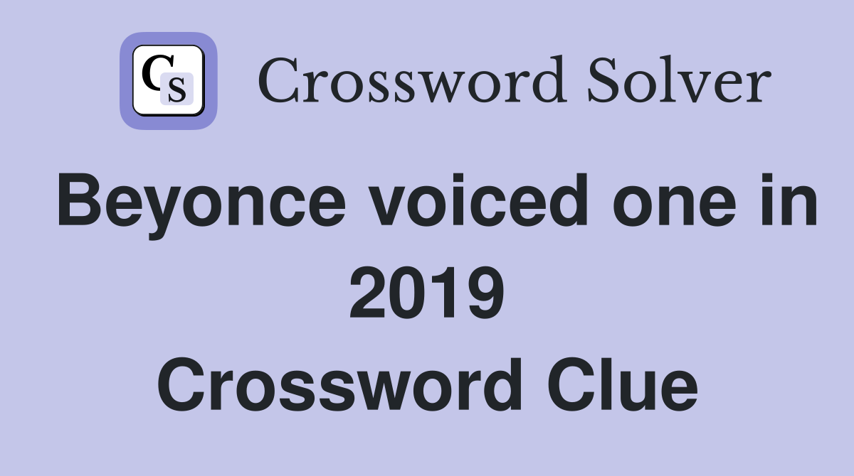 Beyonce voiced one in 2019 Crossword Clue