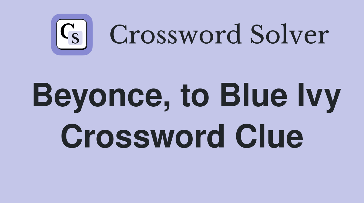 Beyonce, to Blue Ivy Crossword Clue