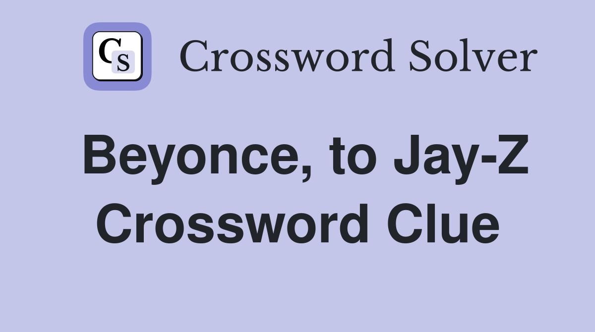 Beyonce, to Jay-Z Crossword Clue