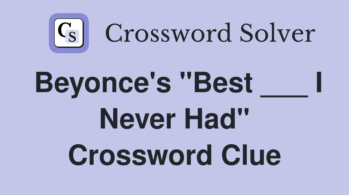 Beyonce's "Best ___ I Never Had" Crossword Clue