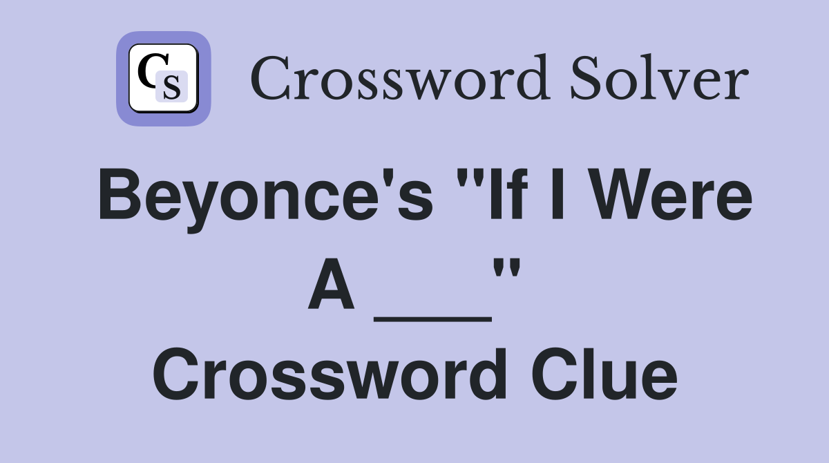 Beyonce's "If I Were A ___" Crossword Clue