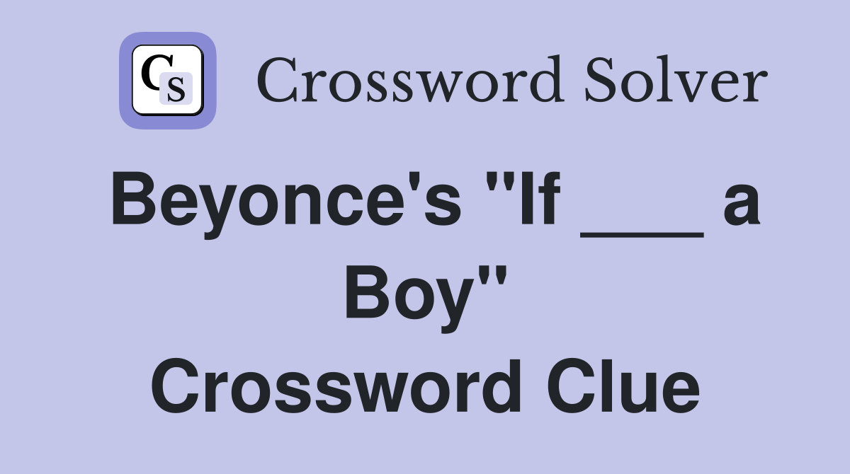 Beyonce's "If ___ a Boy" Crossword Clue