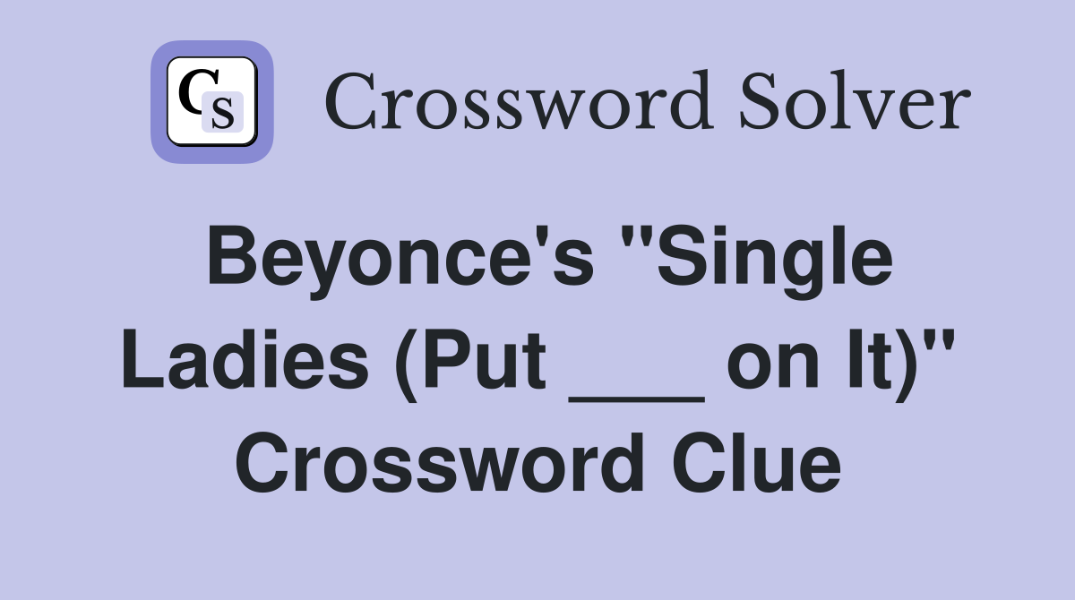 Beyonce's "Single Ladies (Put ___ on It)" Crossword Clue