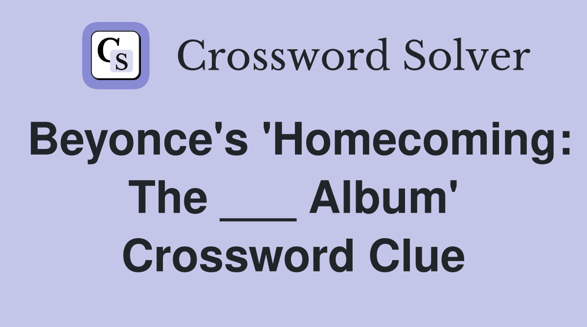 Beyonce's 'Homecoming: The ___ Album' Crossword Clue
