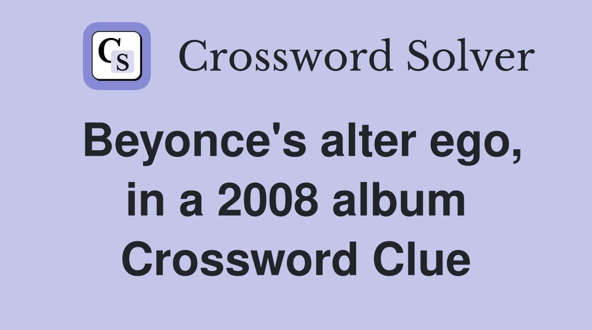 Beyonce's alter ego, in a 2008 album Crossword Clue
