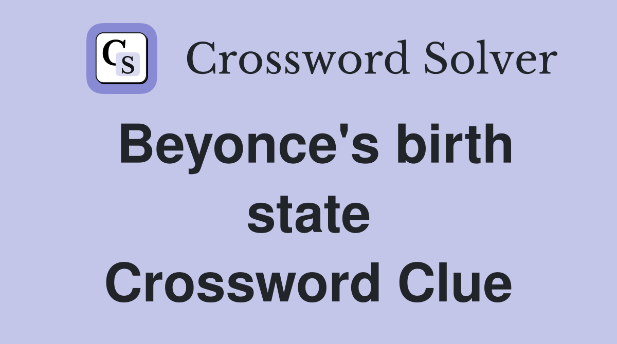 Beyonce's birth state Crossword Clue