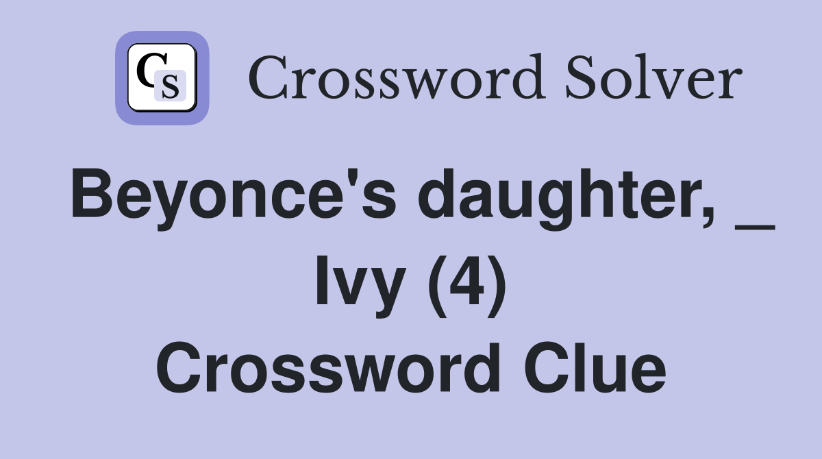 Beyonce's daughter, _ Ivy (4) Crossword Clue