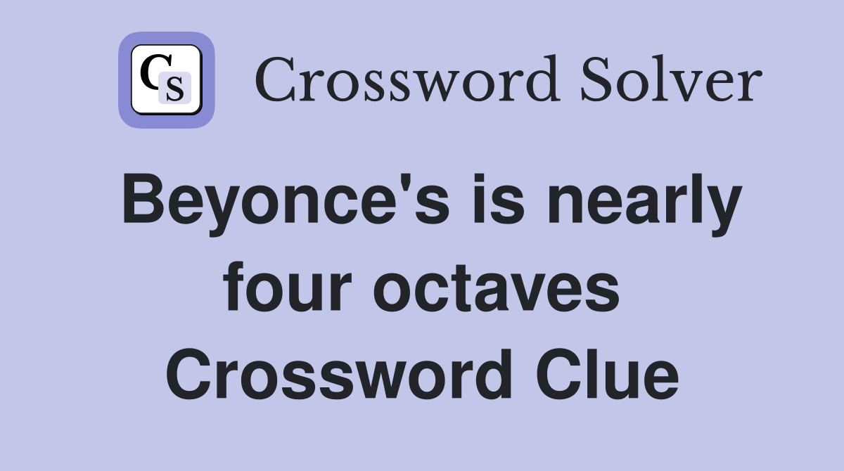 Beyonce's is nearly four octaves Crossword Clue