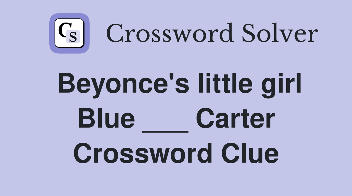 Beyonce's little girl Blue ___ Carter Crossword Clue
