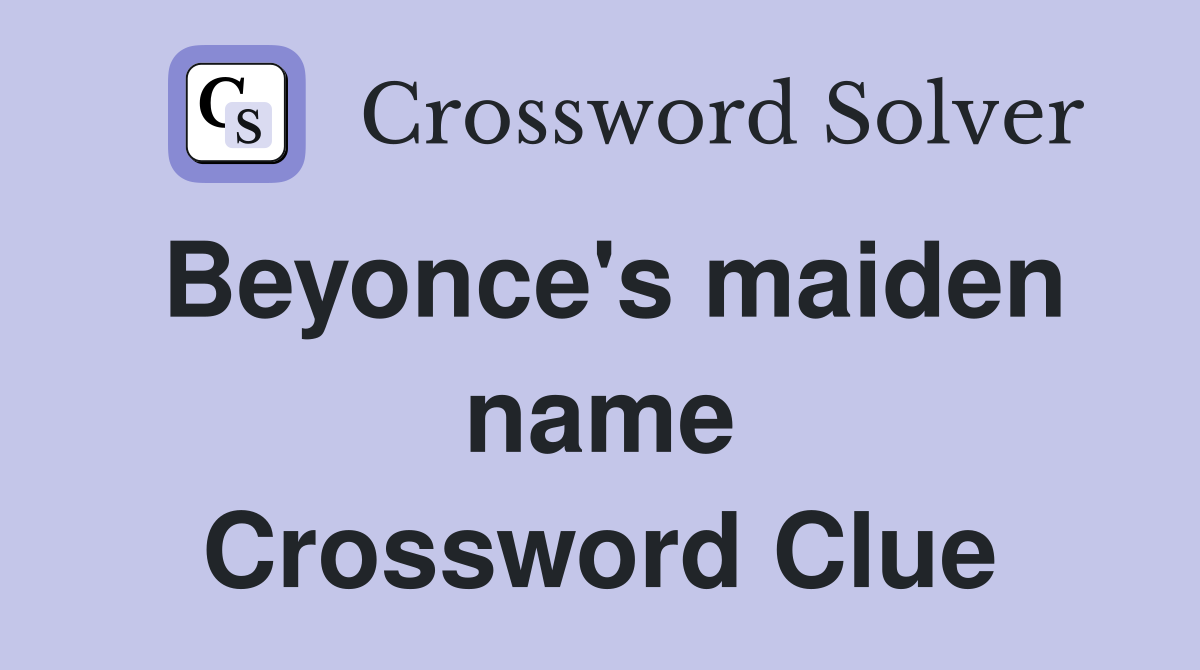 Beyonce's maiden name Crossword Clue
