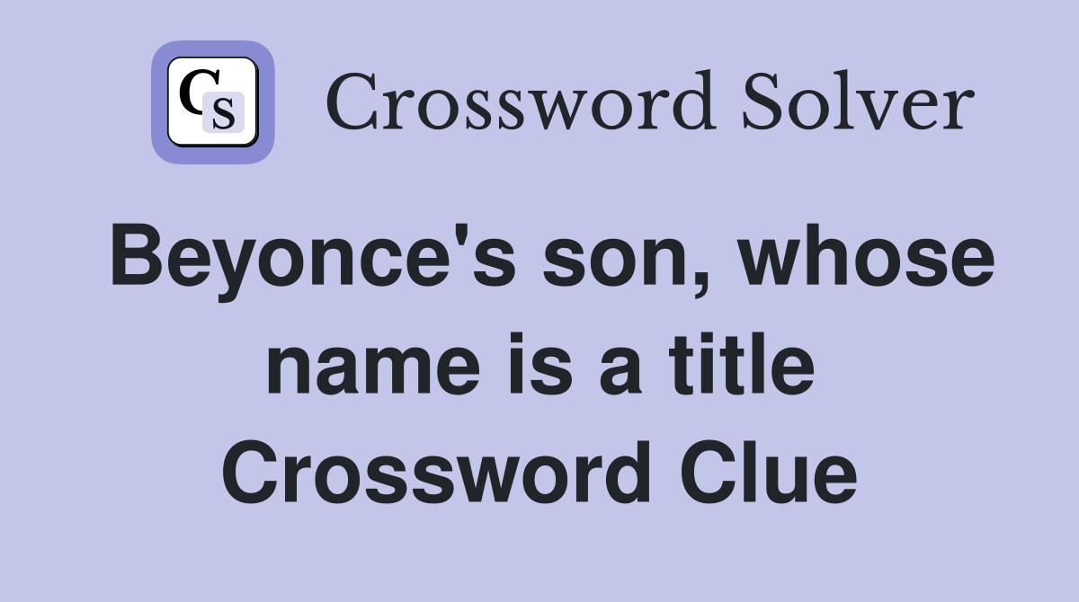 Beyonce's son, whose name is a title Crossword Clue